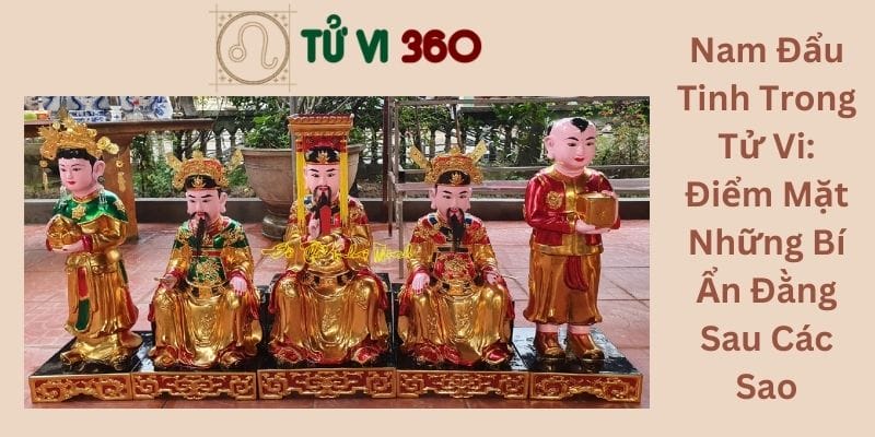 Nam Đẩu Tinh Trong Tử Vi: Điểm Mặt Những Bí Ẩn Đằng Sau Các Sao