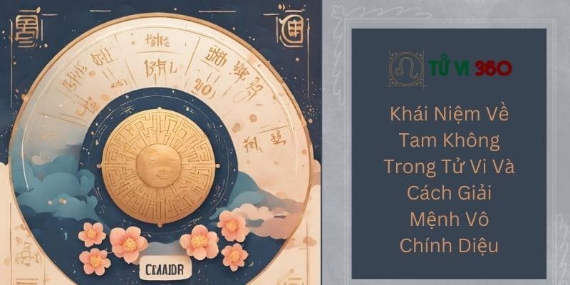 Khái Niệm Về Tam Không Trong Tử Vi Và Cách Giải Mệnh Vô Chính Diệu