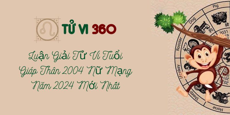 Luận Giải Tử Vi Tuổi Giáp Thân 2004 Nữ Mạng Năm 2024 Mới Nhất