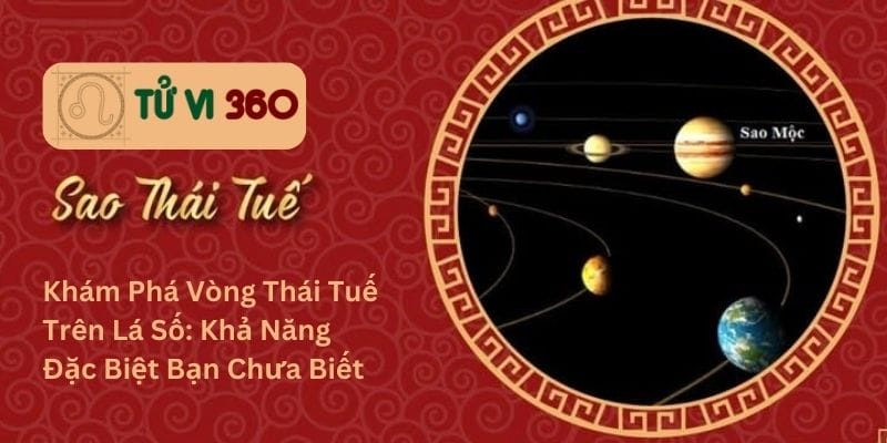 Khám Phá Vòng Thái Tuế Trên Lá Số: Khả Năng Đặc Biệt Bạn Chưa Biết