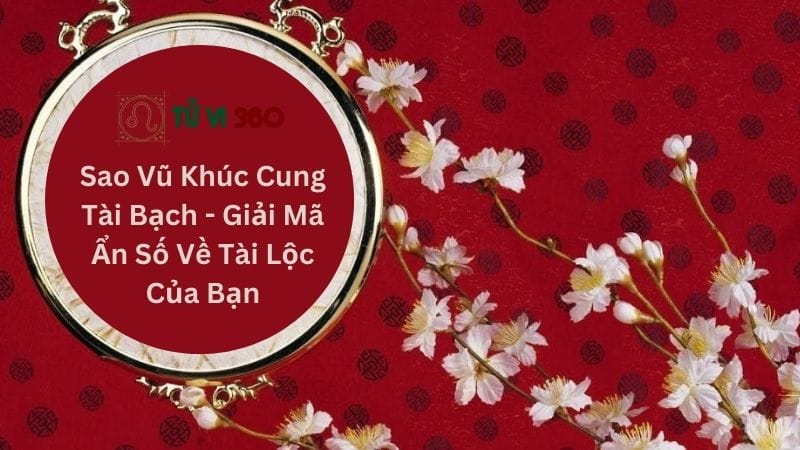 Sao Vũ Khúc Cung Tài Bạch - Giải Mã Ẩn Số Về Tài Lộc Của Bạn